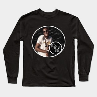 It's Getting Real Long Sleeve T-Shirt